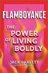 Flamboyance : The Secrets of Burning Brightly