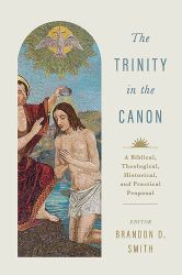 The Trinity in the Canon : A Biblical, Theological, Historical, and Practical Proposal
