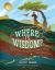 Where Is Wisdom? : A Treasure Hunt Through God's Wondrous World, Inspired by Job 28