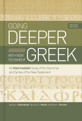 Going Deeper with New Testament Greek, Revised Edition : An Intermediate Study of the Grammar and Syntax of the New Testament