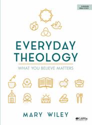 Everyday Theology - Bible Study Book : What You Believe Matters