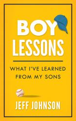 Boy Lessons : What I've Learned from My Sons