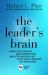 The Leader's Brain : Enhance Your Leadership, Build Stronger Teams, Make Better Decisions, and Inspire Greater Innovation with Neuroscience