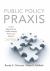 Public Policy Praxis : A Case Approach for Understanding Policy and Analysis