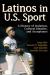 Latinos in U. S Sport : A History of Isolation, Cultural Identity, and Acceptance