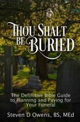 Thou Shalt Be Buried : The Definitive Bible Guide to Planning and Paying for Your Funeral