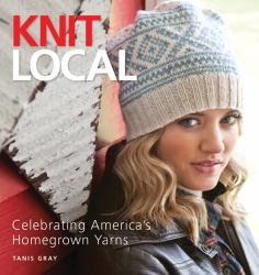 Knit Local : Celebrating America's Homegrown Yarns