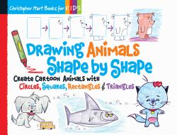 Drawing Animals Shape by Shape : Create Cartoon Animals with Circles, Squares, Rectangles and Triangles - Easy How to Draw Dogs, Cats, Horses, Elephants, Whales, and Dinosaurs Book for Kids