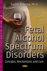 Fetal Alcohol Spectrum Disorders : Concepts, Mechanisms and Cure