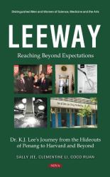 Leeway : Reaching Beyond Expectations. Dr. K. J. Lee's Journey from the Hideouts of Penang to Harvard and Beyond