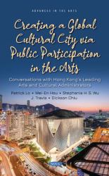 Creating a Global Cultural City Via Public Participation in the Arts : Conversations with Hong Kong's Leading Arts and Cultural Administrators