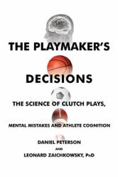 The Playmaker's Decisions : The Science of Clutch Plays, Mental Mistakes and Athlete Cognition