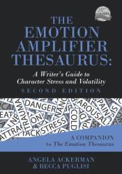 The Emotion Amplifier Thesaurus : A Writer's Guide to Character Stress and Volatility