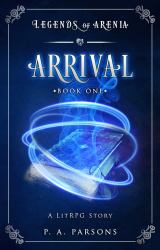Arrival : Legends of Arenia Book 1 (a LitRPG Story)