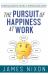 The Pursuit of Happiness at Work : A Practical Guide to Having a Purpose-Filled Career