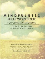 Mindfulness Skills Workbook for Clinicians and Clients : 111 Tools, Techniques, Activities and Worksheets