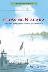 Crossing Niagara: Candlewick Biographies : The Death-Defying Tightrope Adventures of the Great Blondin