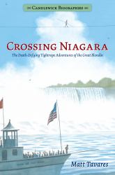 Crossing Niagara : The Death-Defying Tightrope Adventures of the Great Blondin: Candlewick Biographies