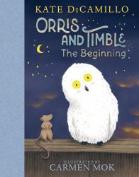 Orris and Timble: the Beginning : (a Heartwarming Early Chapter Book about Friendship, Courage, and Helping Others - for Kids Ages 5-8 in Grades K-3)