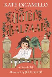 The Hotel Balzaar : (a Magical Middle-Grade Mystery about Stories, Secrets, and a Girl Searching for Her Father - for Kids Ages 7-10 in Grades 2-5)