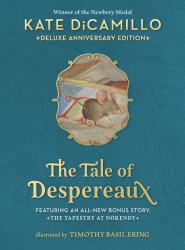 The Tale of Despereaux Deluxe Anniversary Edition : Being the Story of a Mouse, a Princess, Some Soup, and a Spool of Thread (a Middle-Grade Novel of Courage, Friendship, and Forgiveness - for Ages 7-10)