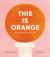 This Is Orange: a Field Trip Through Color