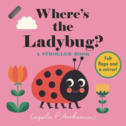 Where's the Ladybug?: a Stroller Book : (an Interactive, Sensory Lift-The-Flap Book with Felt Flaps and a Mirror for Babies and Toddlers. Friendly Bugs Include a Caterpillar, Snail, and Ants. )