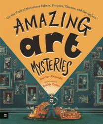 Amazing Art Mysteries : On the Trail of Notorious Fakers, Forgers, Thieves, and Smugglers
