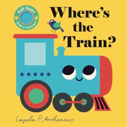 Where's the Train? : (an Interactive, Sensory Lift-The-Flap Book with Felt Flaps and a Mirror for Babies and Toddlers. Friendly Vehicles Include a Streetcar, Bus, and Ferry Boat. )