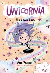 Unicornia: the Dance Show : (a Magical Chapter Book for Kids Ages 5-7 about Friendship, Confidence, and Sparkly Stage Dreams)