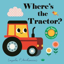 Where's the Tractor? : (an Interactive, Sensory Lift-The-Flap Book with Felt Flaps and a Mirror for Babies and Toddlers. Farm Friends Include a Farmer, Combine Harvester, and Sheepdog. )