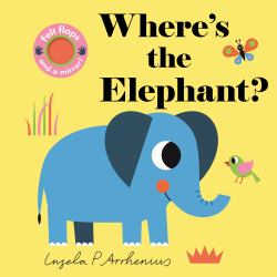 Where's the Elephant? : (an Interactive, Sensory Lift-The-Flap Book with Felt Flaps and a Mirror for Babies and Toddlers. African Safari Animals Include a Cheetah, Hippo, and Ostrich. )