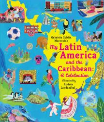 My Latin America and the Caribbean: a Celebration : (an Educational Nonfiction Picture Book about Cultures, Landscapes, and Biodiversity for Kids Ages 7-10)