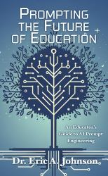 Prompting the Future of Education : An Educator's Guide to AI Prompt Engineering