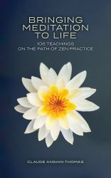 Bringing Meditation to Life : 108 Teachings on the Path of Zen Practice