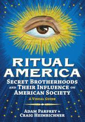 Ritual America : Secret Brotherhoods and Their Influence on American Society: a Visual Guide