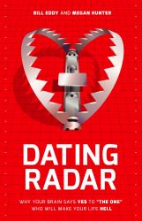Dating Radar : Why Your Brain Says Yes to the One Who Will Make Your Life Hell