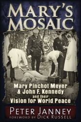 Mary's Mosaic : Mary Pinchot Meyer and John F. Kennedy and Their Vision for World Peace