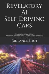 Revelatory AI Self-Driving Cars : Practical Advances in Artificial Intelligence and Machine Learning