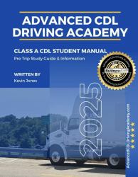 Advanced CDL Driving Academy Class a CDL Student Manual : Pre Trip Study Guide & Information
