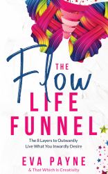 The Flow Life Funnel : The 8 Layers To Outwardly Live What You Inwardly Desire