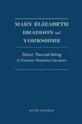 Mary Elizabeth Braddon and Yorkshire : Dialect, Place and Setting in Victorian Sensation Literature