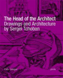 Sergei Tchoban: the Head of the Architect : Drawings and Architecture