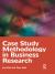 Case Study Methodology in Business Research