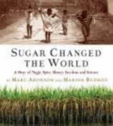 Sugar Changed the World : A Story of Magic, Spice, Slavery, Freedom, and Science