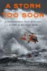 A Storm Too Soon : A Remarkable True Survival Story in 80 Foot Seas