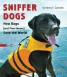 Sniffer Dogs : How Dogs (and Their Noses) Save the World
