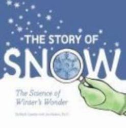 The Story of Snow : The Science of Winter's Wonder