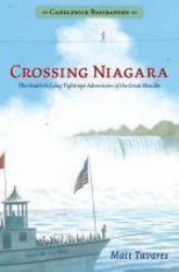 Crossing Niagara : The Death-Defying Tightrope Adventures of the Great Blondin