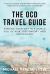 The OCD Travel Guide : Finding Your Way in a World Full of Risk, Discomfort, and Uncertainty